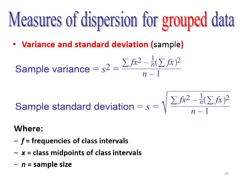 26 Variance and standard deviation (sample) Measures of dispersion for grouped data Where: f